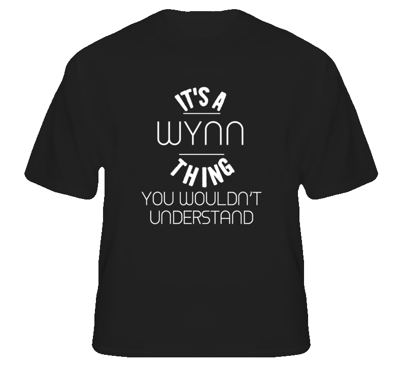 Wynn Its A Thing You Wouldnt Understand Name T Shirt