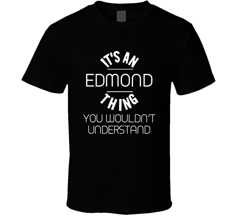 Edmond Its An Thing You Wouldnt Understand Name T Shirt