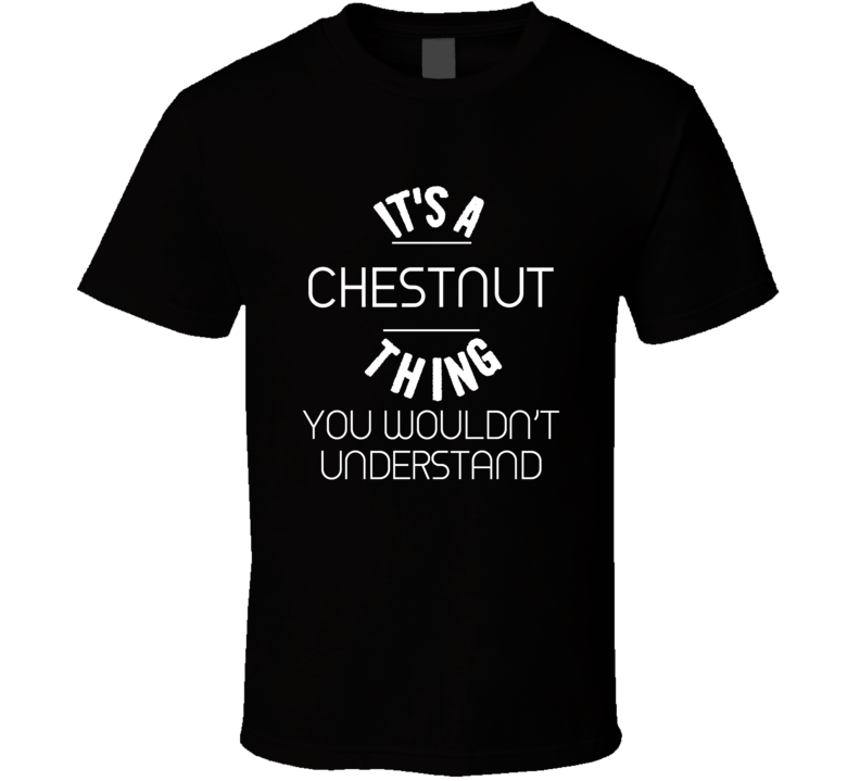 Chestnut Its A Thing You Wouldnt Understand Name T Shirt