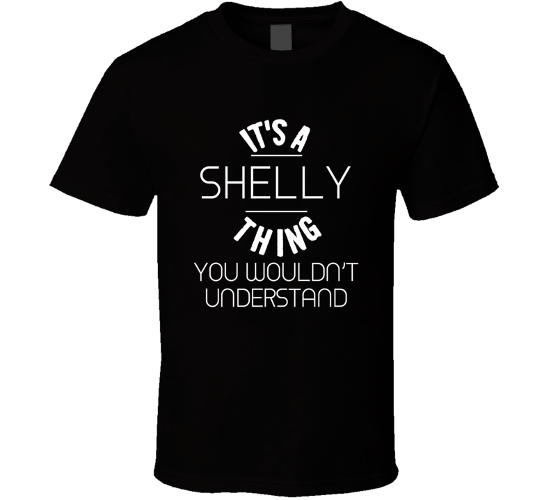 Shelly Its A Thing You Wouldnt Understand Name T Shirt Shelly Its A Thing You Wouldnt Understand Name T Shirt