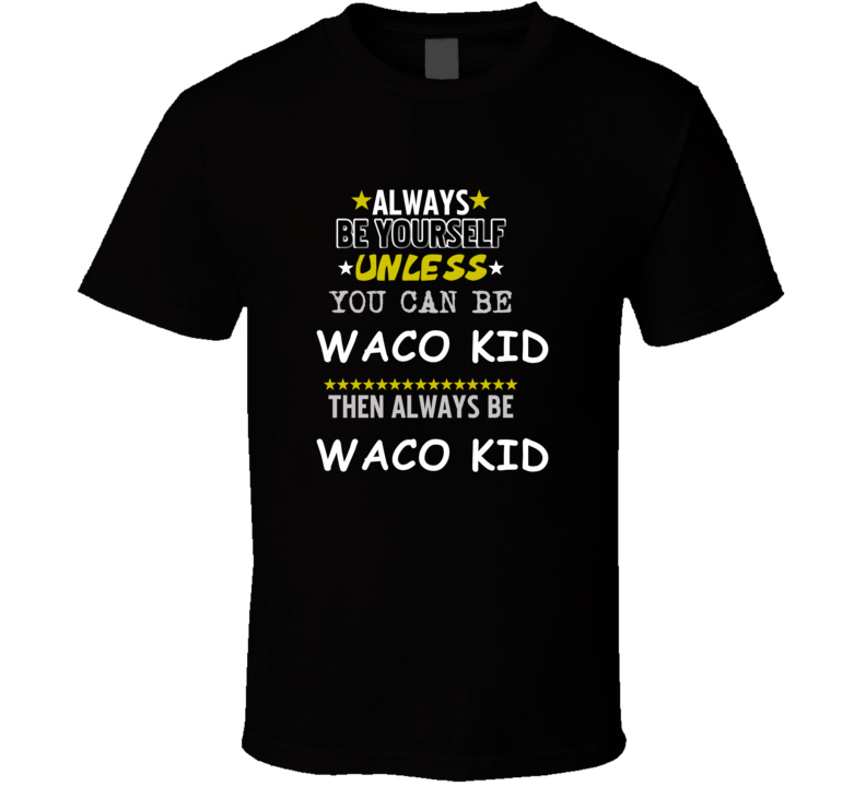 Waco Kid Blazing Saddles Gene Wilder Always Be T Shirt Waco Kid Blazing Saddles Gene Wilder Always Be T Shirt