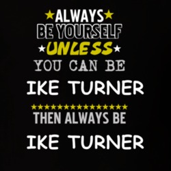 Ike Turner What?s Love Got To Do With It Laurence Fishburne Always Be T Shirt 5454569