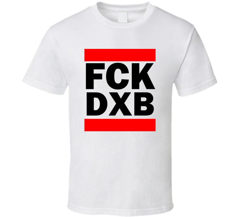 Fck DXB United Arab Emirates Dubai International  Funny Graphic Patriotic Parody T Shirt