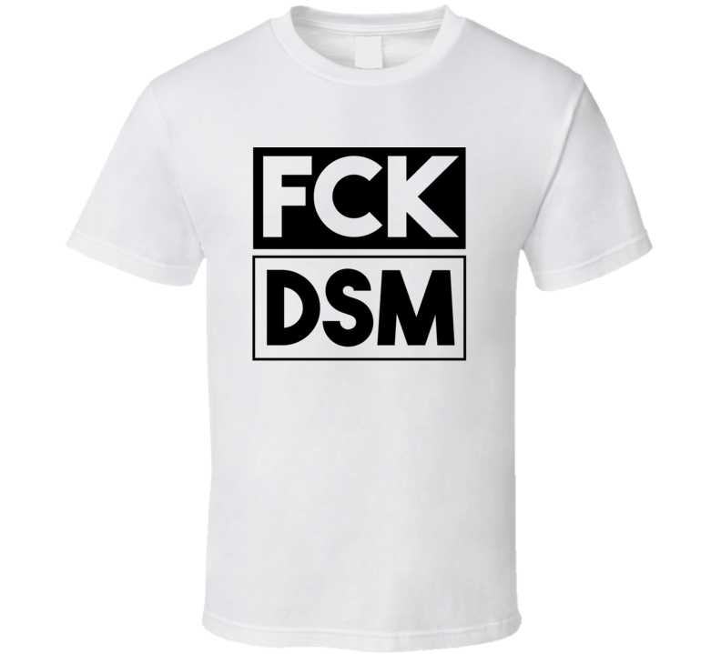 Fck DSM IA USA Funny Graphic Patriotic T Shirt Fck DSM IA USA Funny Graphic Patriotic T Shirt