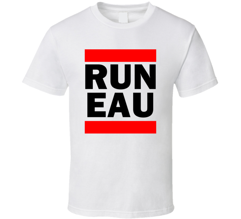 Run EAU Claire      Funny Graphic Patriotic Parody T Shirt