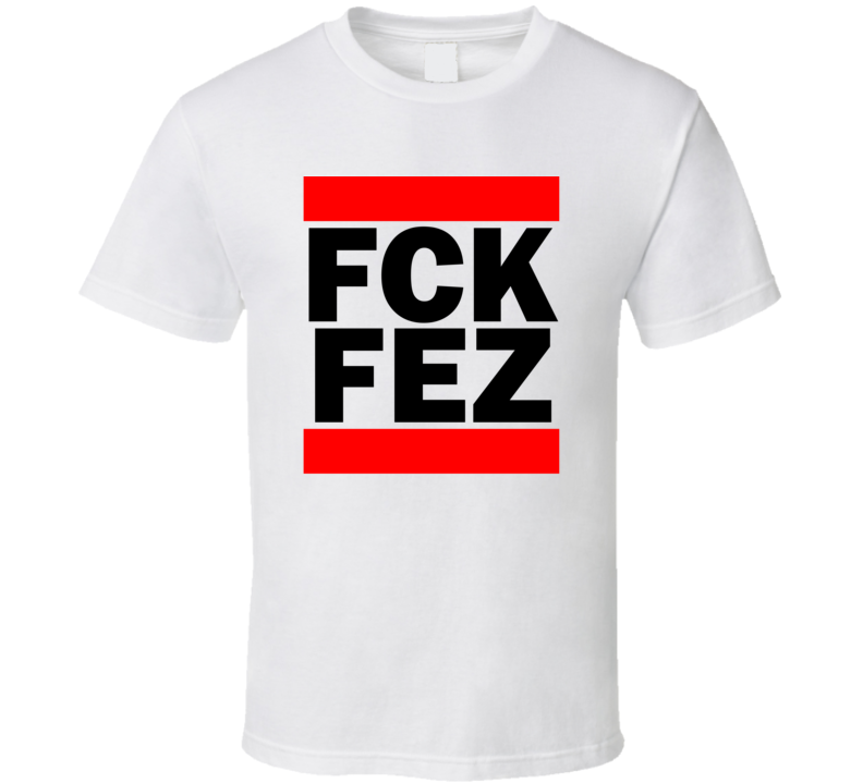 Fck FEZ Morocco Fez     Funny Graphic Patriotic Parody T Shirt