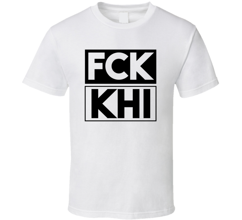 Fck KHI Pakistan      Funny Graphic Patriotic T Shirt