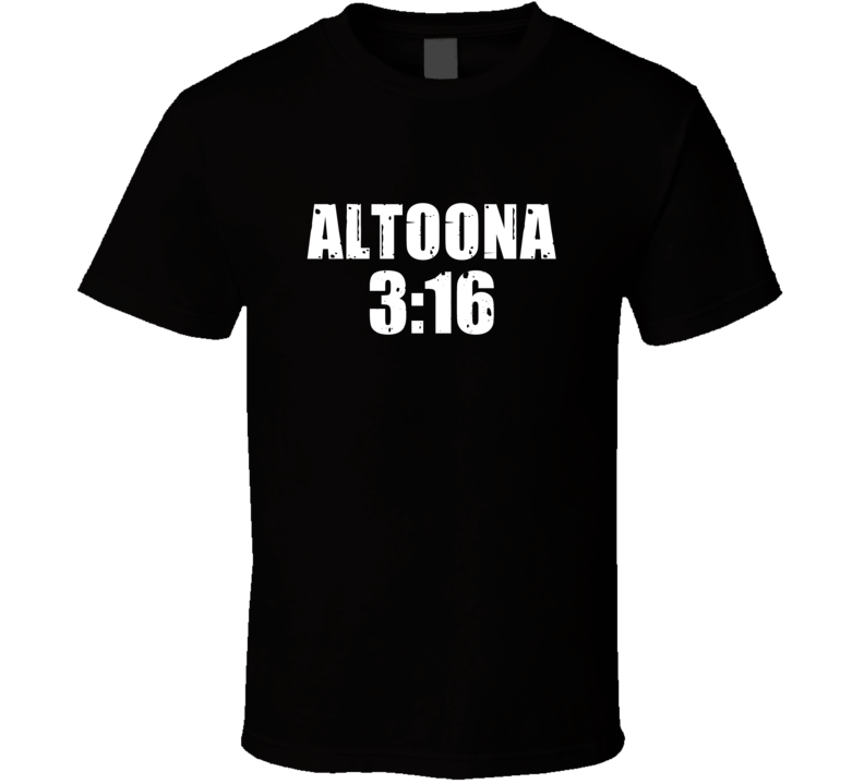 Altoona 3:16 Stone Cold Steve Austin Wrestling Parody T Shirt Altoona 3:16 Stone Cold Steve Austin Wrestling Parody T Shirt