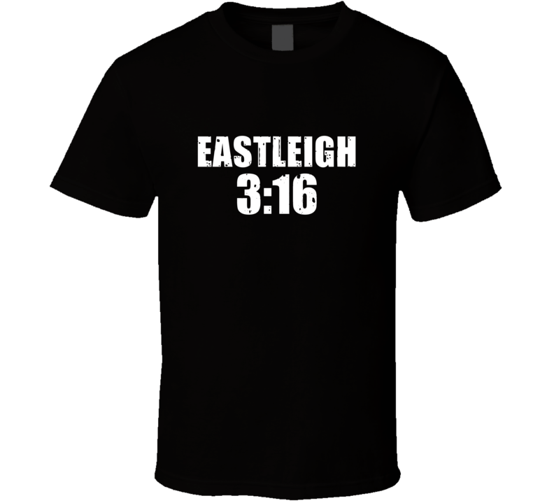 Eastleigh 3:16 Stone Cold Steve Austin Wrestling Parody T Shirt Eastleigh 3:16 Stone Cold Steve Austin Wrestling Parody T Shirt