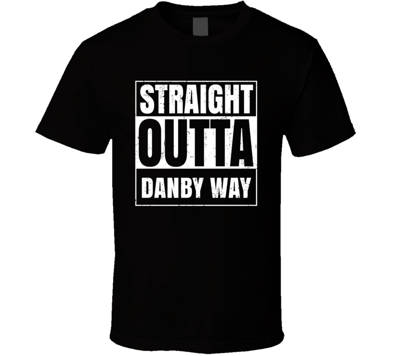 Straight Outta Danby Way Street Name Neighbourhood Parody T Shirt Straight Outta Danby Way Street Name Neighbourhood Parody T Shirt