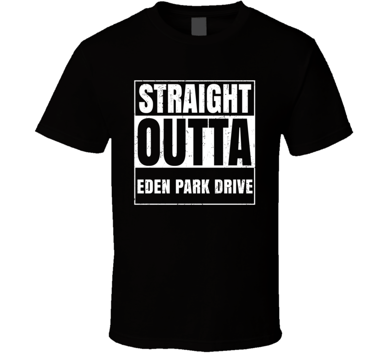 Straight Outta Eden Park Drive Street Name Neighbourhood Parody T Shirt