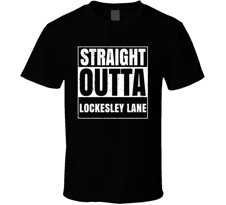 Straight Outta Lockesley Lane Street Name Neighbourhood Parody T Shirt Straight Outta Lockesley Lane Street Name Neighbourhood Parody T Shirt