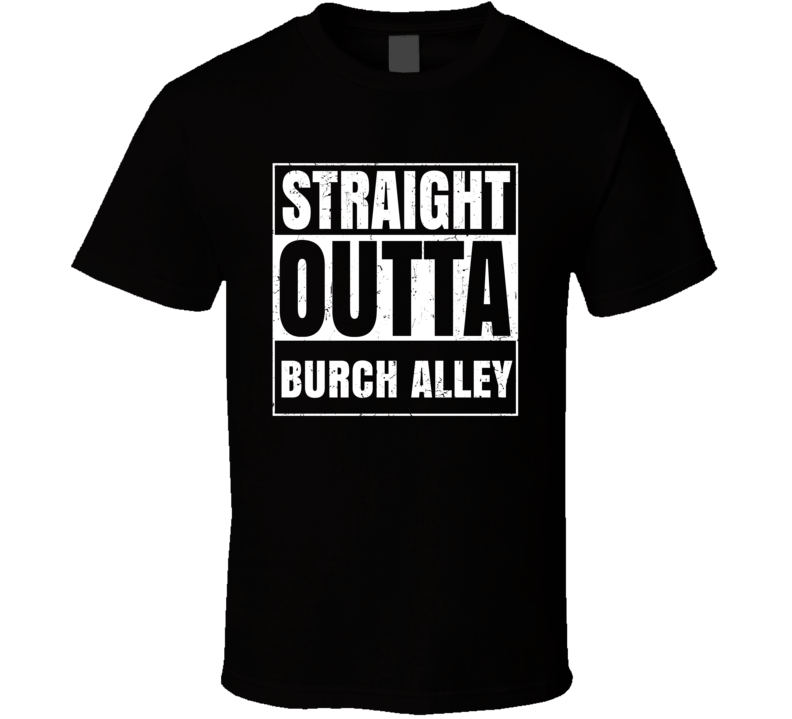 Straight Outta Burch Alley Street Name Neighbourhood Parody T Shirt Straight Outta Burch Alley Street Name Neighbourhood Parody T Shirt