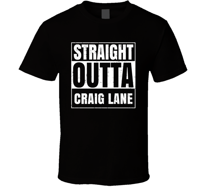 Straight Outta Craig Lane Street Name Neighbourhood Parody T Shirt Straight Outta Craig Lane Street Name Neighbourhood Parody T Shirt