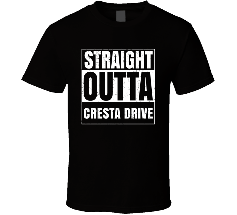 Straight Outta Cresta Drive Street Name Neighbourhood Parody T Shirt Straight Outta Cresta Drive Street Name Neighbourhood Parody T Shirt
