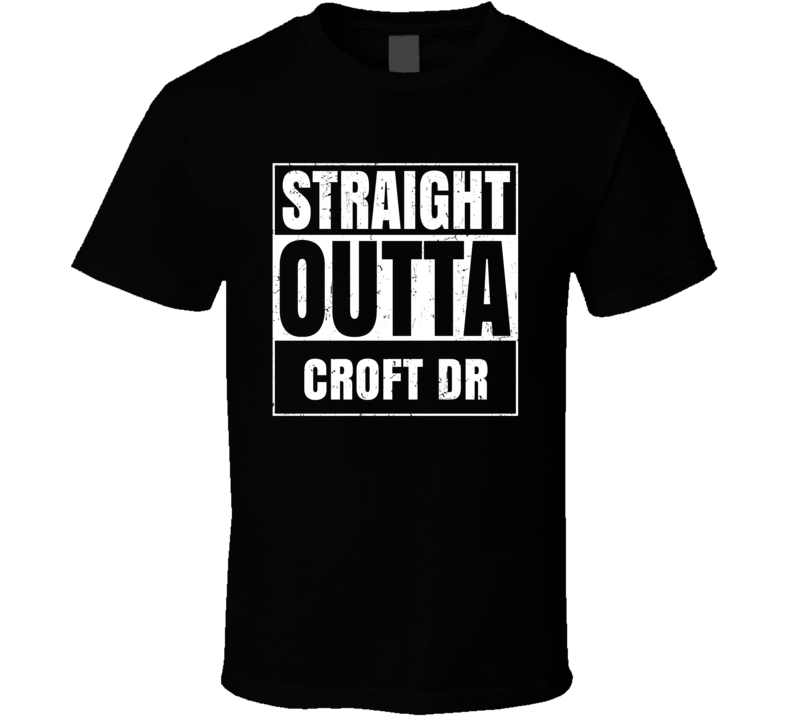 Straight Outta Croft Dr Street Name Neighbourhood Parody T Shirt Straight Outta Croft Dr Street Name Neighbourhood Parody T Shirt