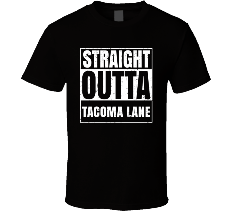 Straight Outta Tacoma Lane Street Name Neighbourhood Parody T Shirt