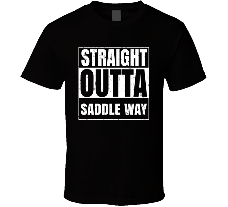 Straight Outta Saddle Way Street Name Neighbourhood Parody T Shirt Straight Outta Saddle Way Street Name Neighbourhood Parody T Shirt