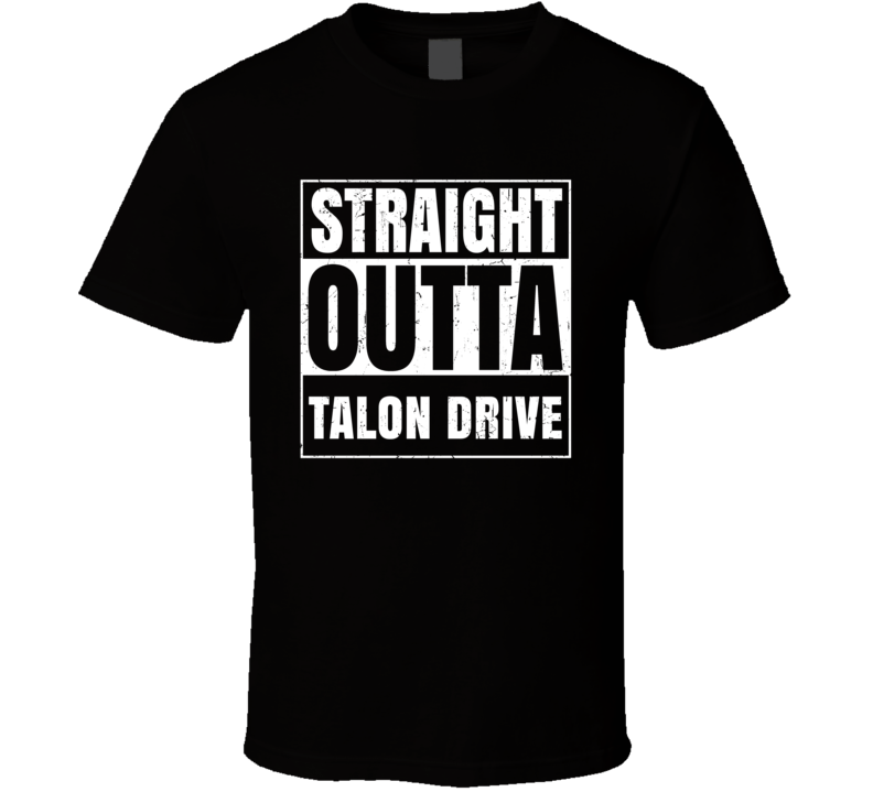 Straight Outta Talon Drive Street Name Neighbourhood Parody T Shirt Straight Outta Talon Drive Street Name Neighbourhood Parody T Shirt