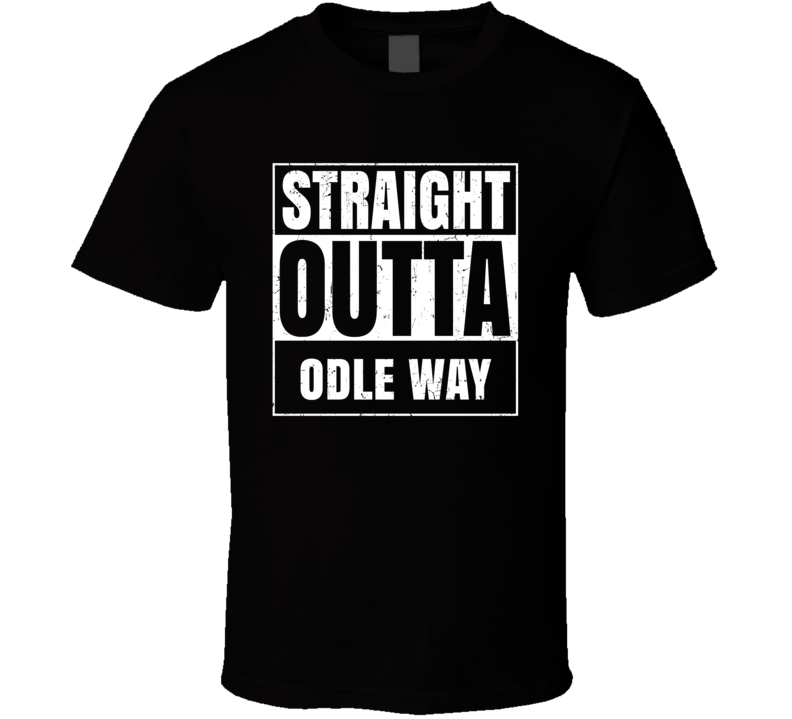 Straight Outta Odle Way Street Name Neighbourhood Parody T Shirt Straight Outta Odle Way Street Name Neighbourhood Parody T Shirt