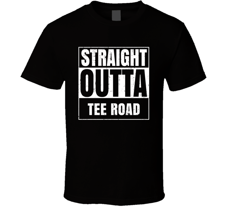 Straight Outta Tee Road Street Name Neighbourhood Parody T Shirt
