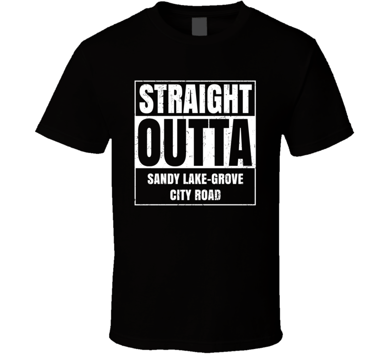 Straight Outta Sandy Lake-Grove City Road Street Name Neighbourhood Parody T Shirt