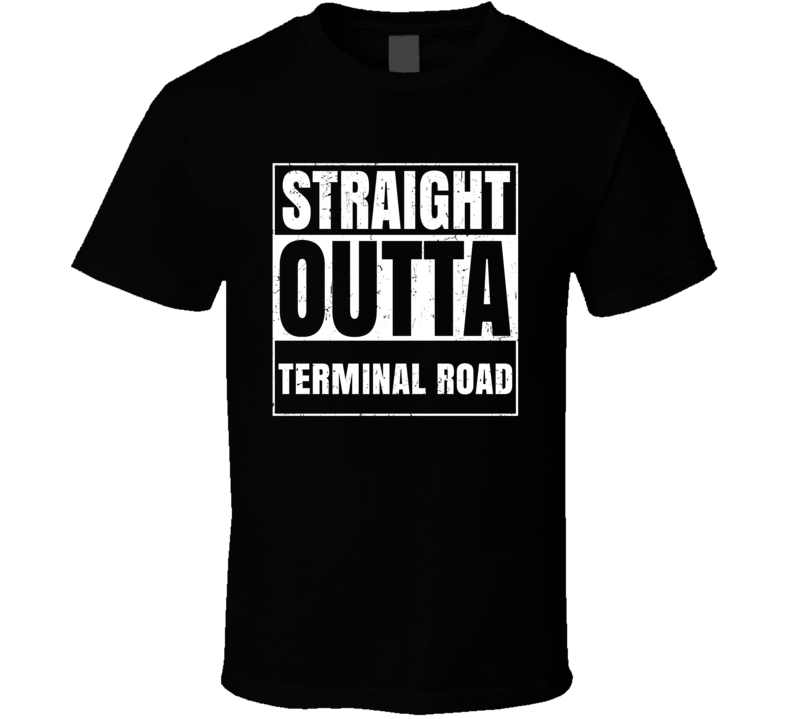 Straight Outta Terminal Road Street Name Neighbourhood Parody T Shirt Straight Outta Terminal Road Street Name Neighbourhood Parody T Shirt