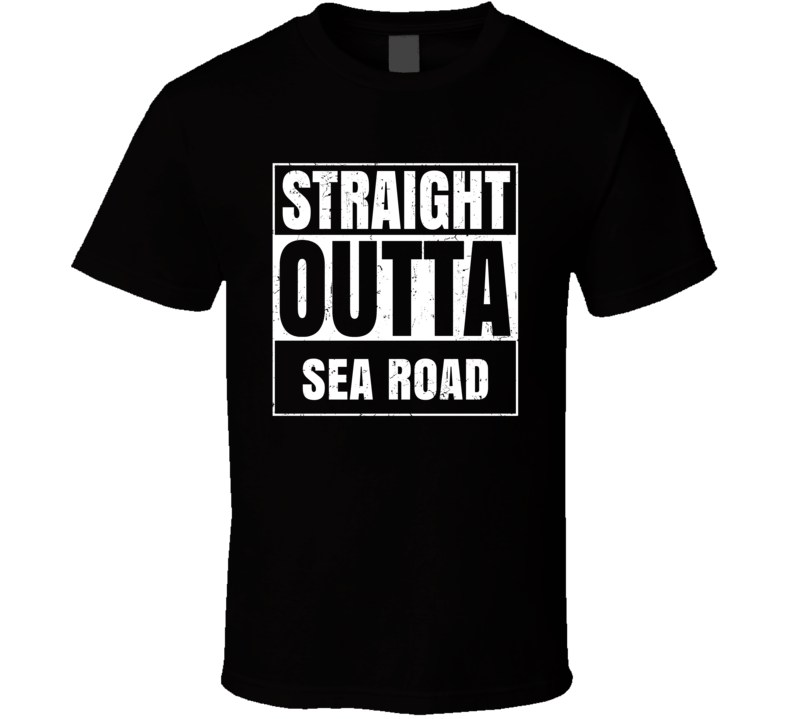 Straight Outta Sea Road Street Name Neighbourhood Parody T Shirt Straight Outta Sea Road Street Name Neighbourhood Parody T Shirt