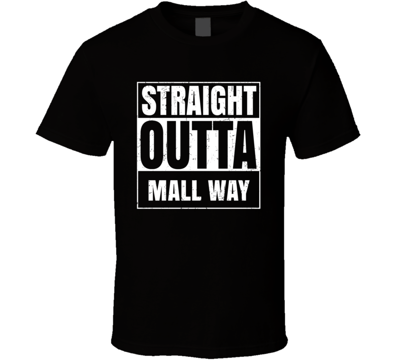 Straight Outta Mall Way Street Name Neighbourhood Parody T Shirt Straight Outta Mall Way Street Name Neighbourhood Parody T Shirt