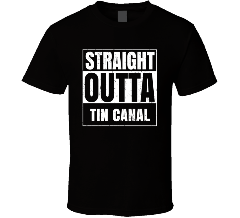 Straight Outta Tin Canal Street Name Neighbourhood Parody T Shirt Straight Outta Tin Canal Street Name Neighbourhood Parody T Shirt