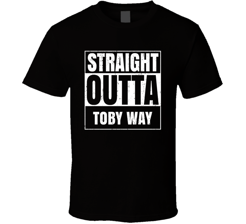Straight Outta Toby Way Street Name Neighbourhood Parody T Shirt Straight Outta Toby Way Street Name Neighbourhood Parody T Shirt
