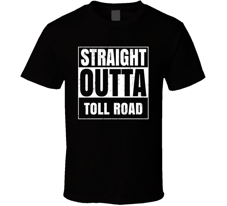 Straight Outta Toll Road Street Name Neighbourhood Parody T Shirt