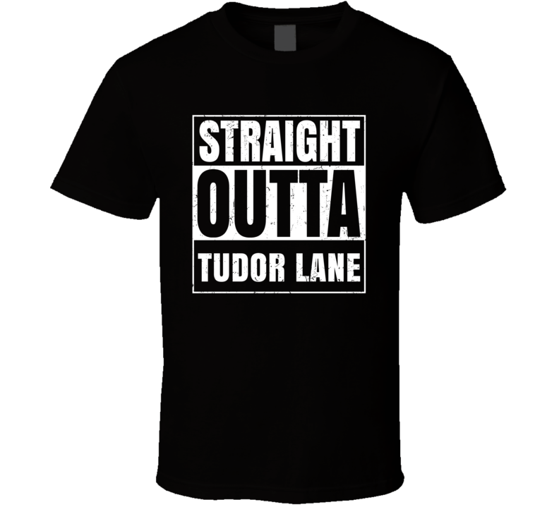 Straight Outta Tudor Lane Street Name Neighbourhood Parody T Shirt
