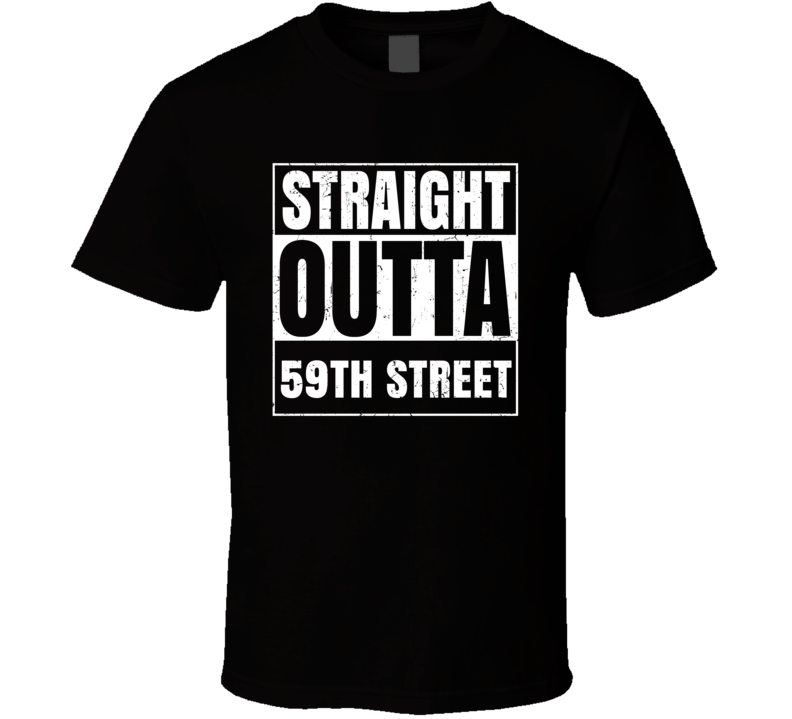 Straight Outta 59th Street Street Name Neighbourhood Parody T Shirt