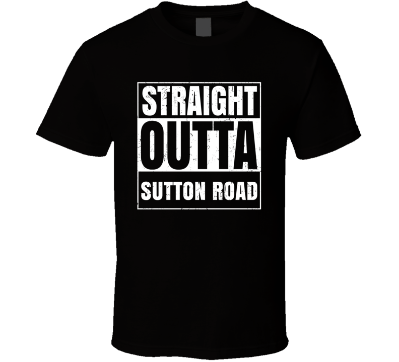 Straight Outta Sutton Road Street Name Neighbourhood Parody T Shirt