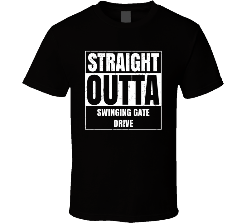 Straight Outta Swinging Gate Drive Street Name Neighbourhood Parody T Shirt