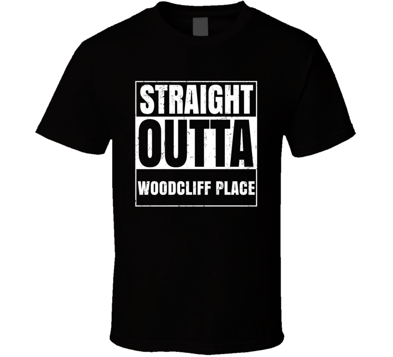 Straight Outta Woodcliff Place Street Name Neighbourhood Parody T Shirt