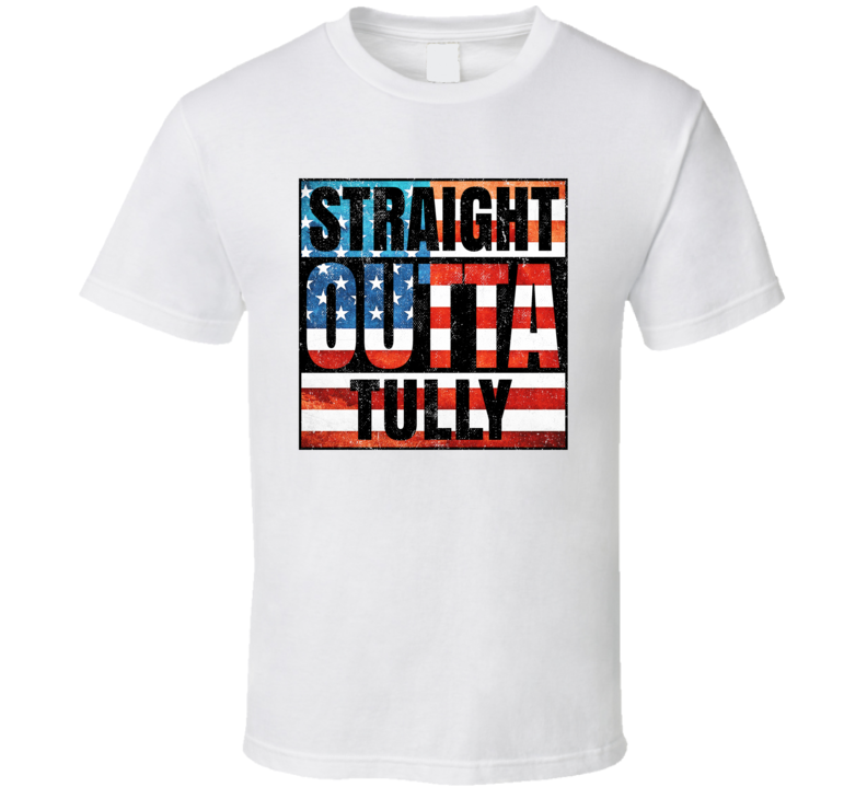 Straight Outta Tully New York USA American City Patriotic Flag T Shirt Straight Outta Tully New York USA American City Patriotic Flag T Shirt