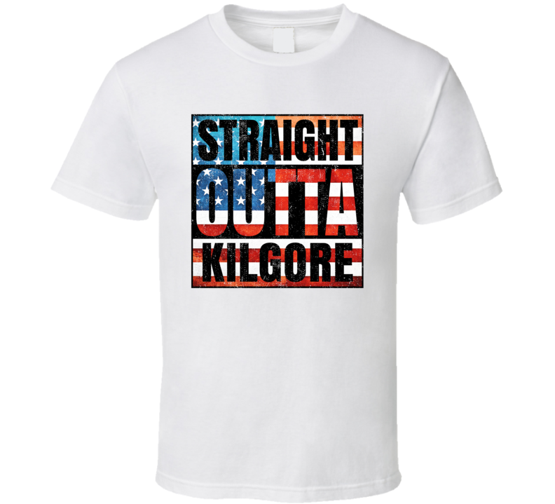 Straight Outta Kilgore Texas USA American City Patriotic Flag T Shirt