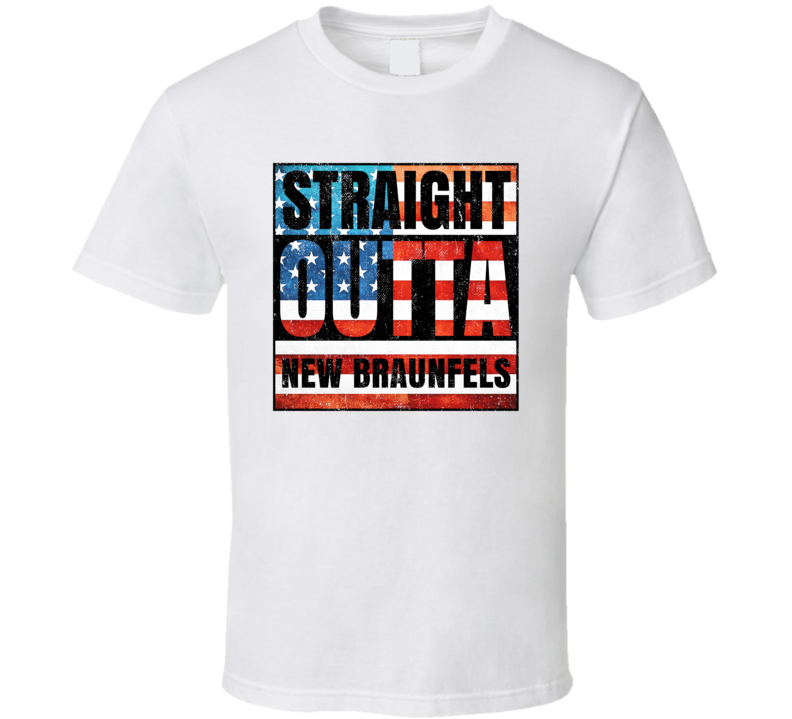 Straight Outta New Braunfels Texas USA American City Patriotic Flag T Straight Outta New Braunfels Texas USA American City Patriotic Flag T
