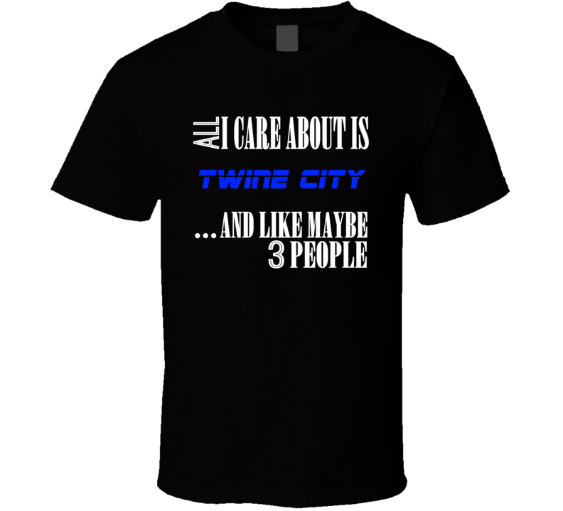 All I Care About Is Twine City Xenia USA T Shirt