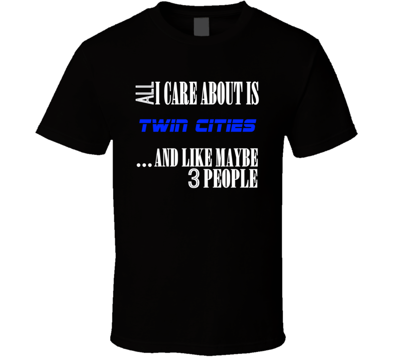 All I Care About Is Twin Cities Lanett USA T Shirt