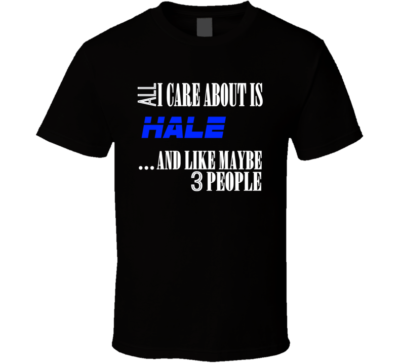 All I Care About Is Hale USA T Shirt