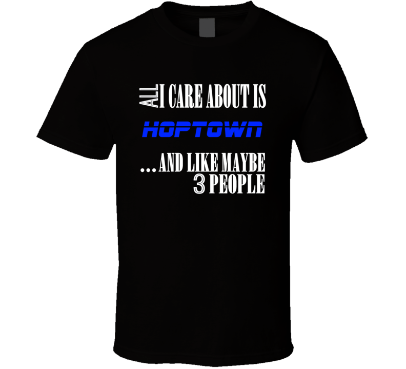All I Care About Is Hoptown Hopkinsville USA T Shirt All I Care About Is Hoptown Hopkinsville USA T Shirt