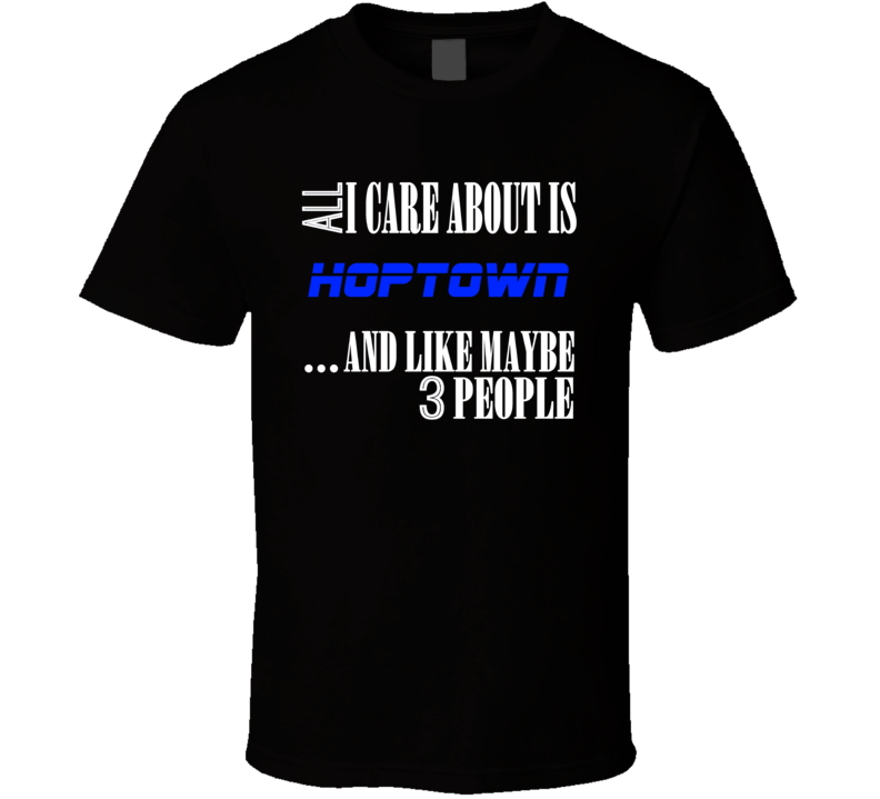 All I Care About Is Hoptown Hopkinsville USA T Shirt