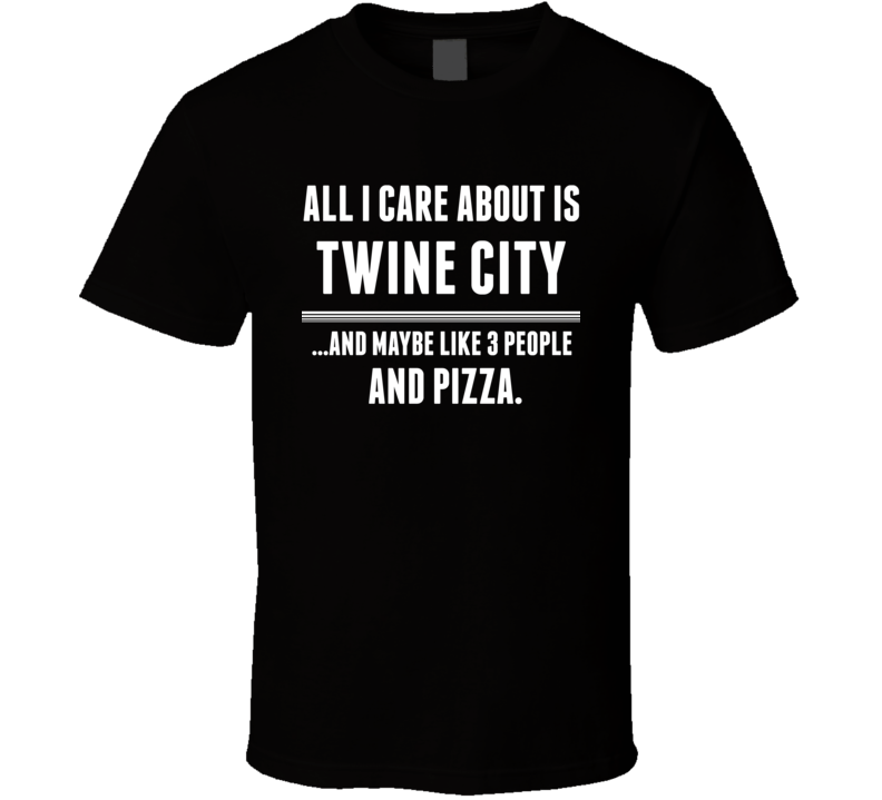 All I Care About Is Twine City Xenia US T Shirt