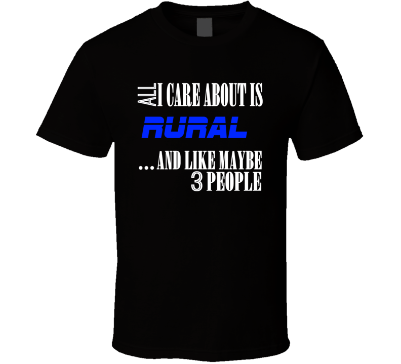 All I Care About Is Rural USA T Shirt