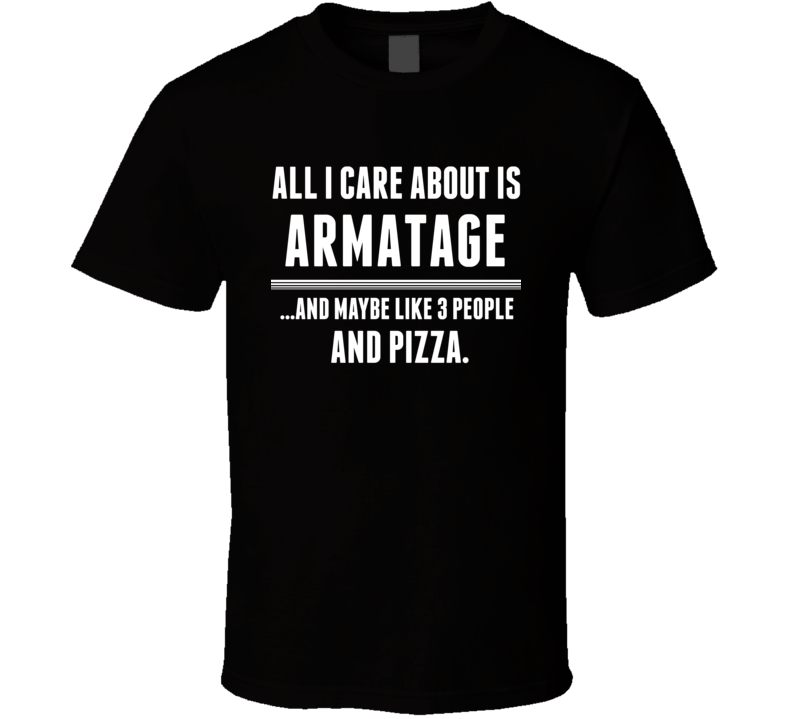 All I Care About Is Armatage US T Shirt