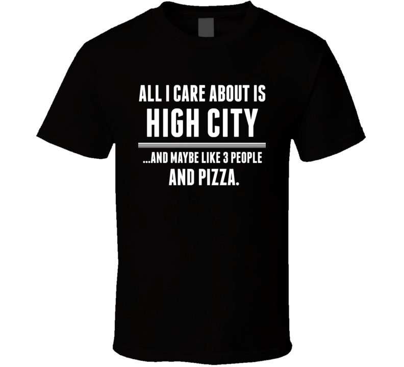 All I Care About Is High City The Mile US T Shirt