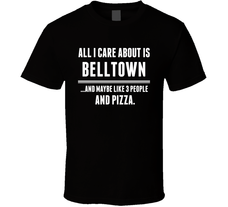 All I Care About Is Belltown US T Shirt